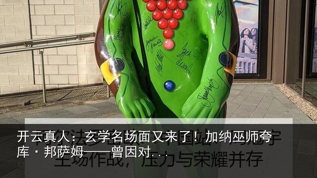 开云真人：玄学名场面又来了！加纳巫师夸库·邦萨姆——曾因对...