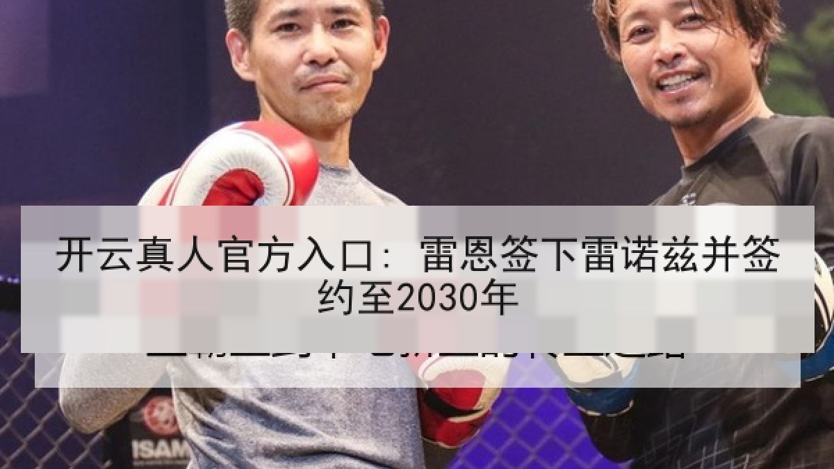 开云真人官方入口: 雷恩签下雷诺兹并签约至2030年 开云真人官方入口: 雷恩签下雷诺兹并签约至2030年