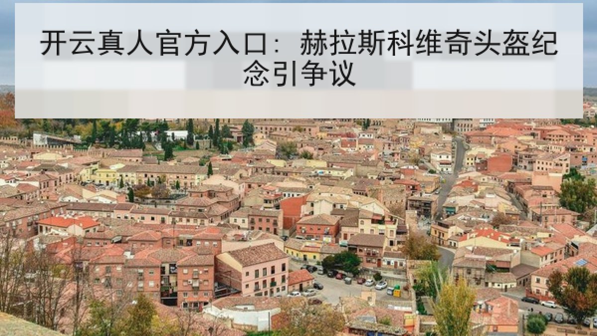 开云真人官方入口: 赫拉斯科维奇头盔纪念引争议
